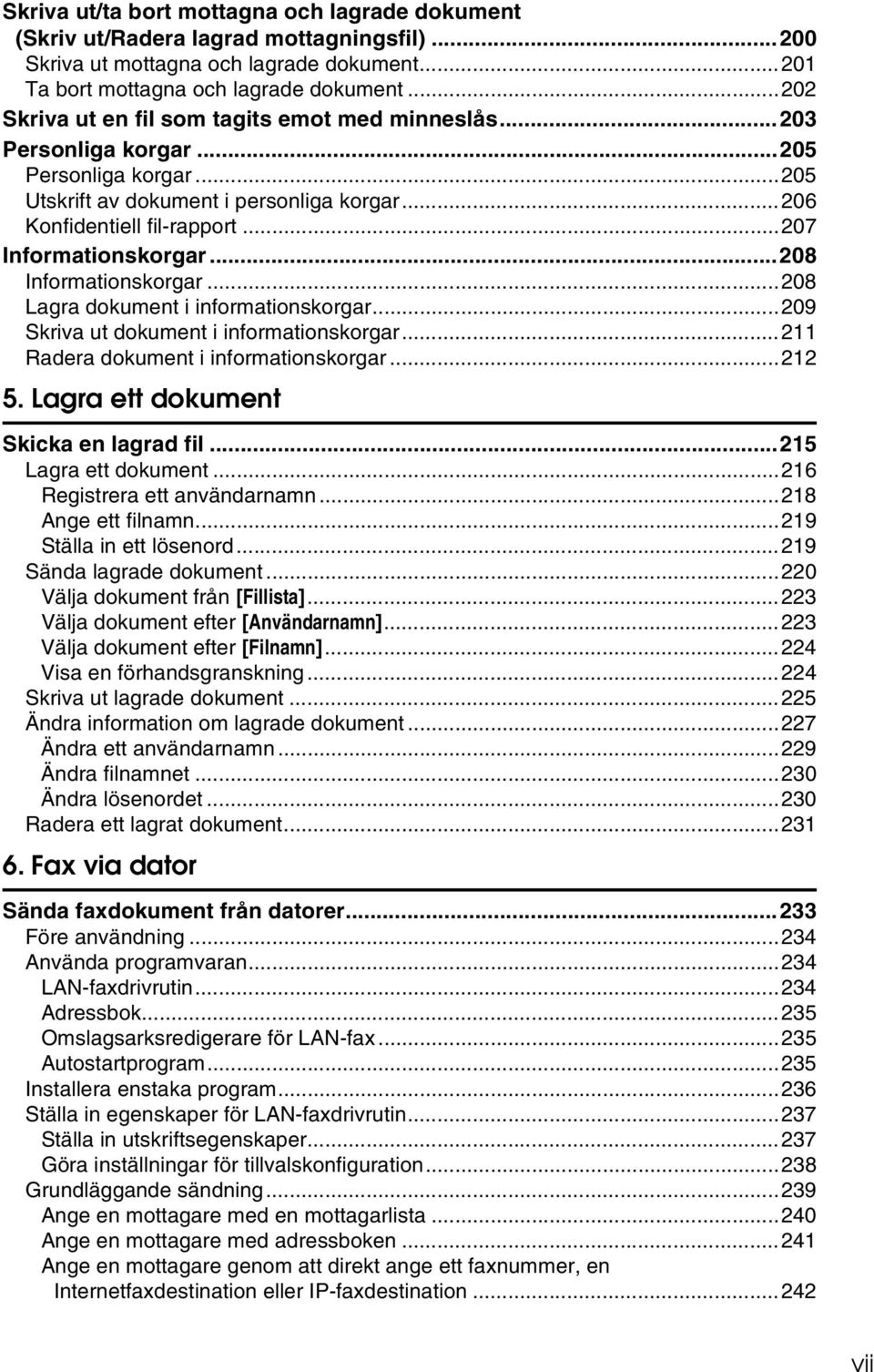 ..207 Informationskorgar...208 Informationskorgar...208 Lagra dokument i informationskorgar...209 Skriva ut dokument i informationskorgar...211 Radera dokument i informationskorgar...212 5.