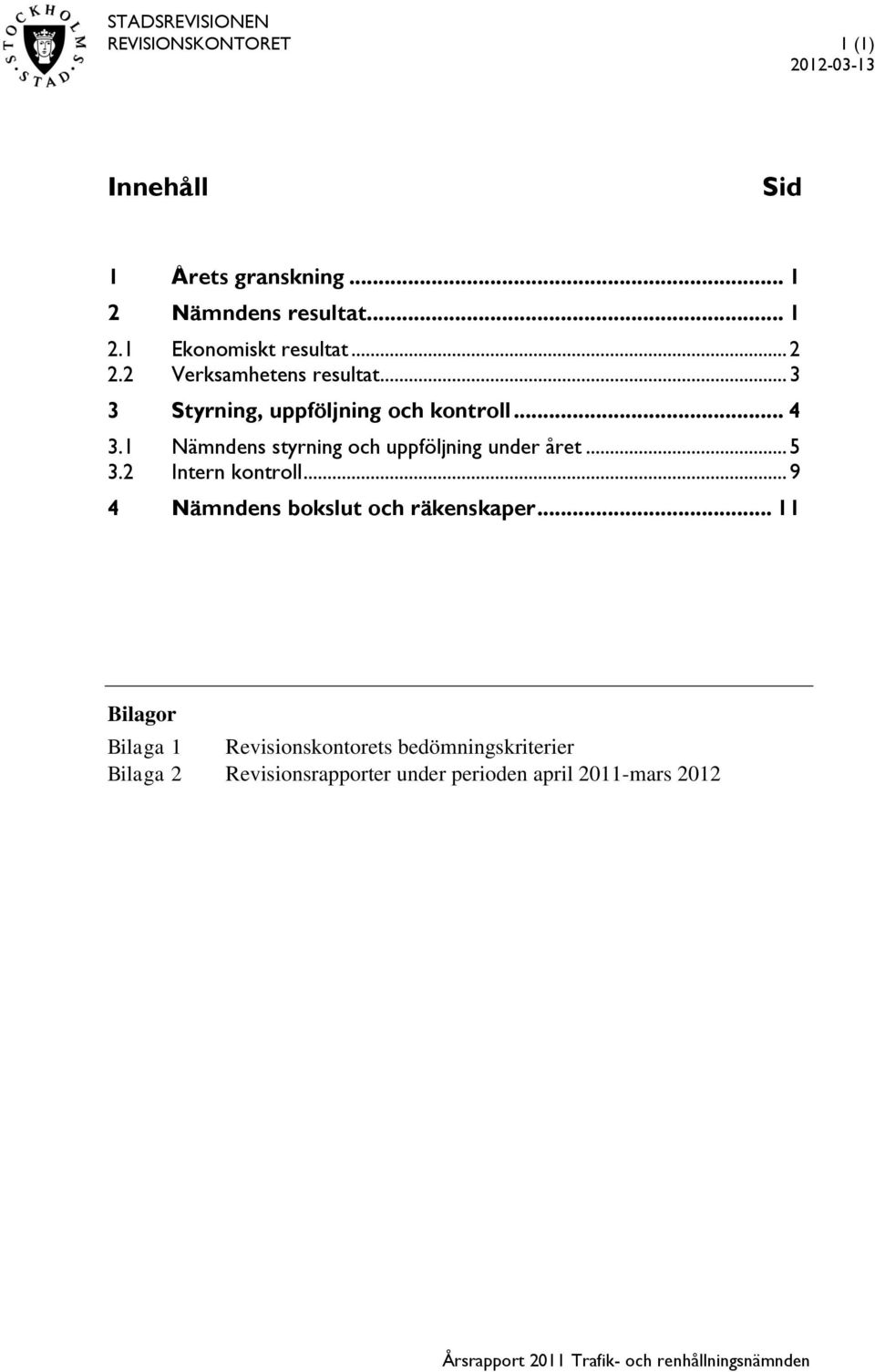 1 Nämndens styrning och uppföljning under året... 5 3.2 Intern kontroll... 9 4 Nämndens bokslut och räkenskaper.