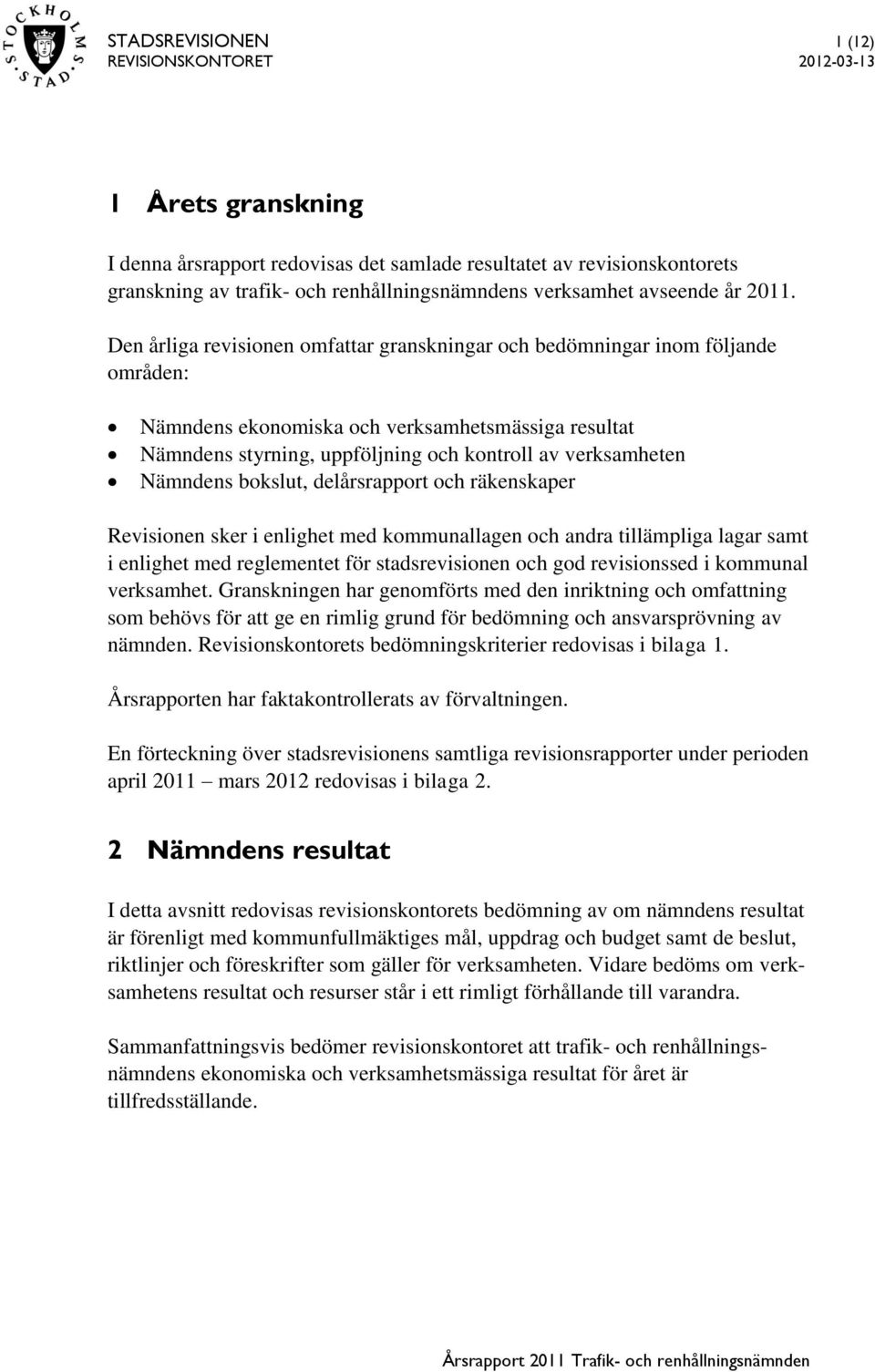 Nämndens bokslut, delårsrapport och räkenskaper Revisionen sker i enlighet med kommunallagen och andra tillämpliga lagar samt i enlighet med reglementet för stadsrevisionen och god revisionssed i