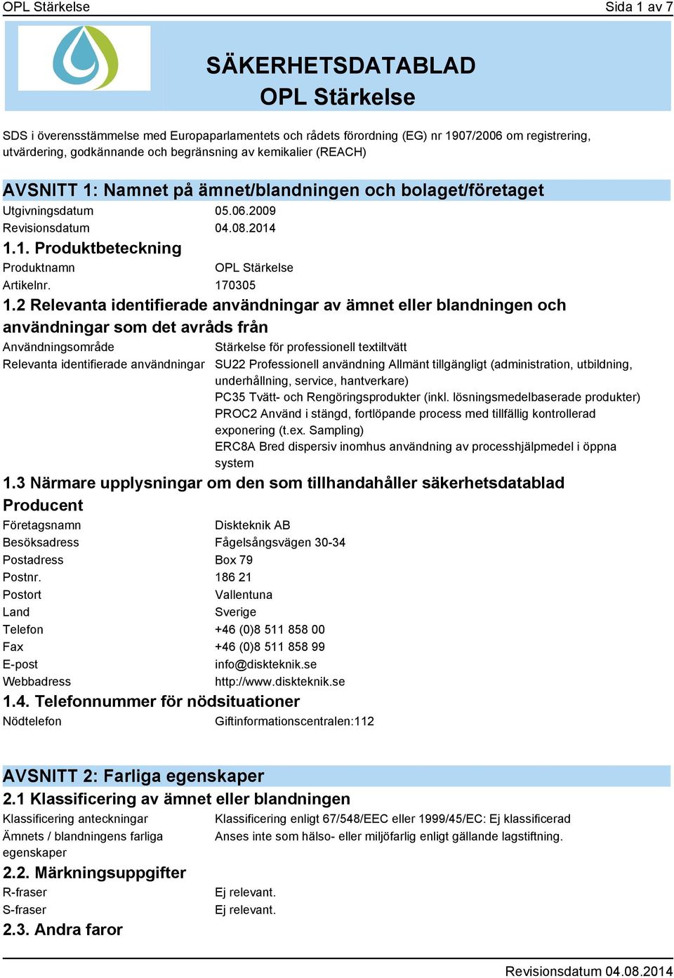 2 Relevanta identifierade användningar av ämnet eller blandningen och användningar som det avråds från Användningsområde Stärkelse för professionell textiltvätt Relevanta identifierade användningar