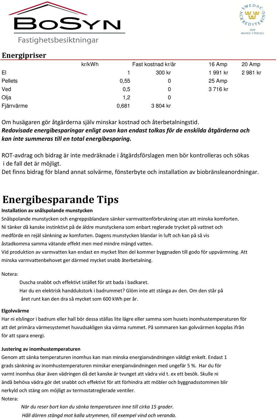 ROT-avdrag och bidrag är inte medräknade i åtgärdsförslagen men bör kontrolleras och sökas i de fall det är möjligt.