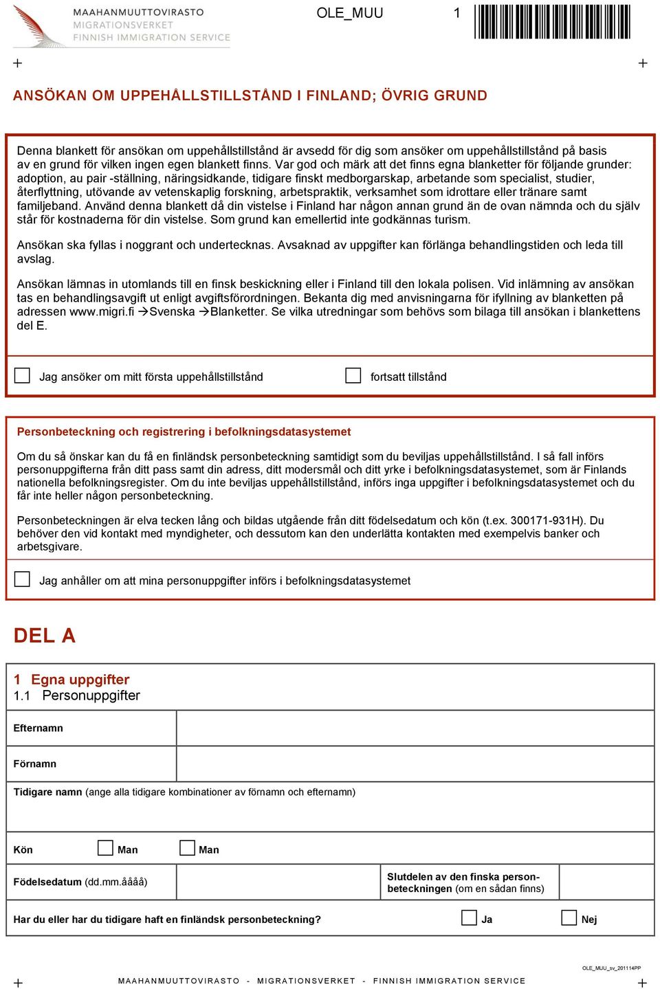Var god och märk att det finns egna blanketter för följande grunder: adoption, au pair -ställning, näringsidkande, tidigare finskt medborgarskap, arbetande som specialist, studier, återflyttning,