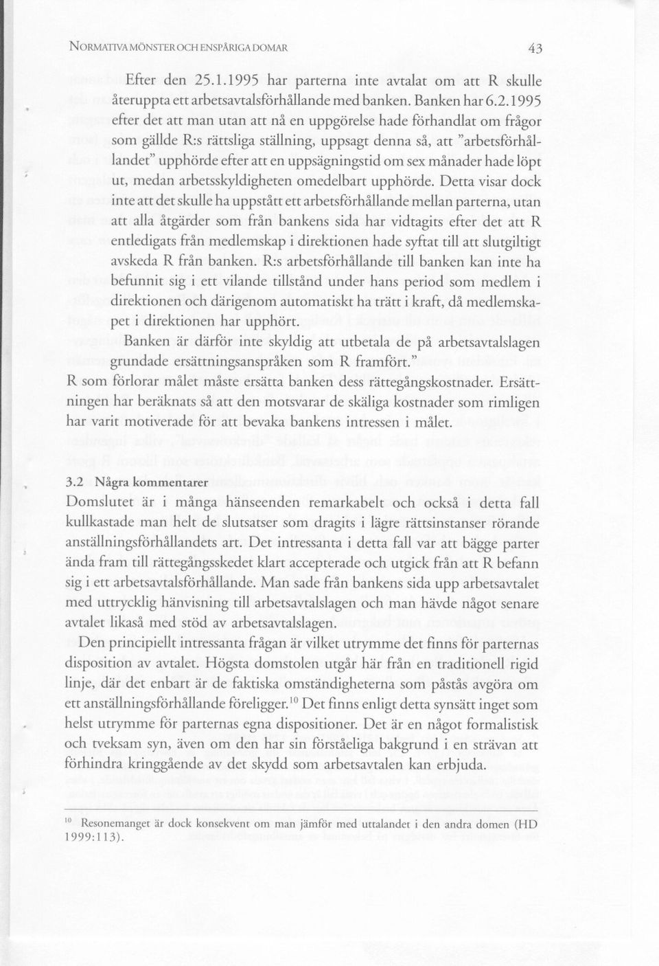 1995 efter det att man utan att nå en uppgörelse hade förhandlat om frågor som gällde R:s rättsliga ställning, uppsagt denna så, att "arbetsförhållandet" upphörde efter att en uppsägningstid om sex