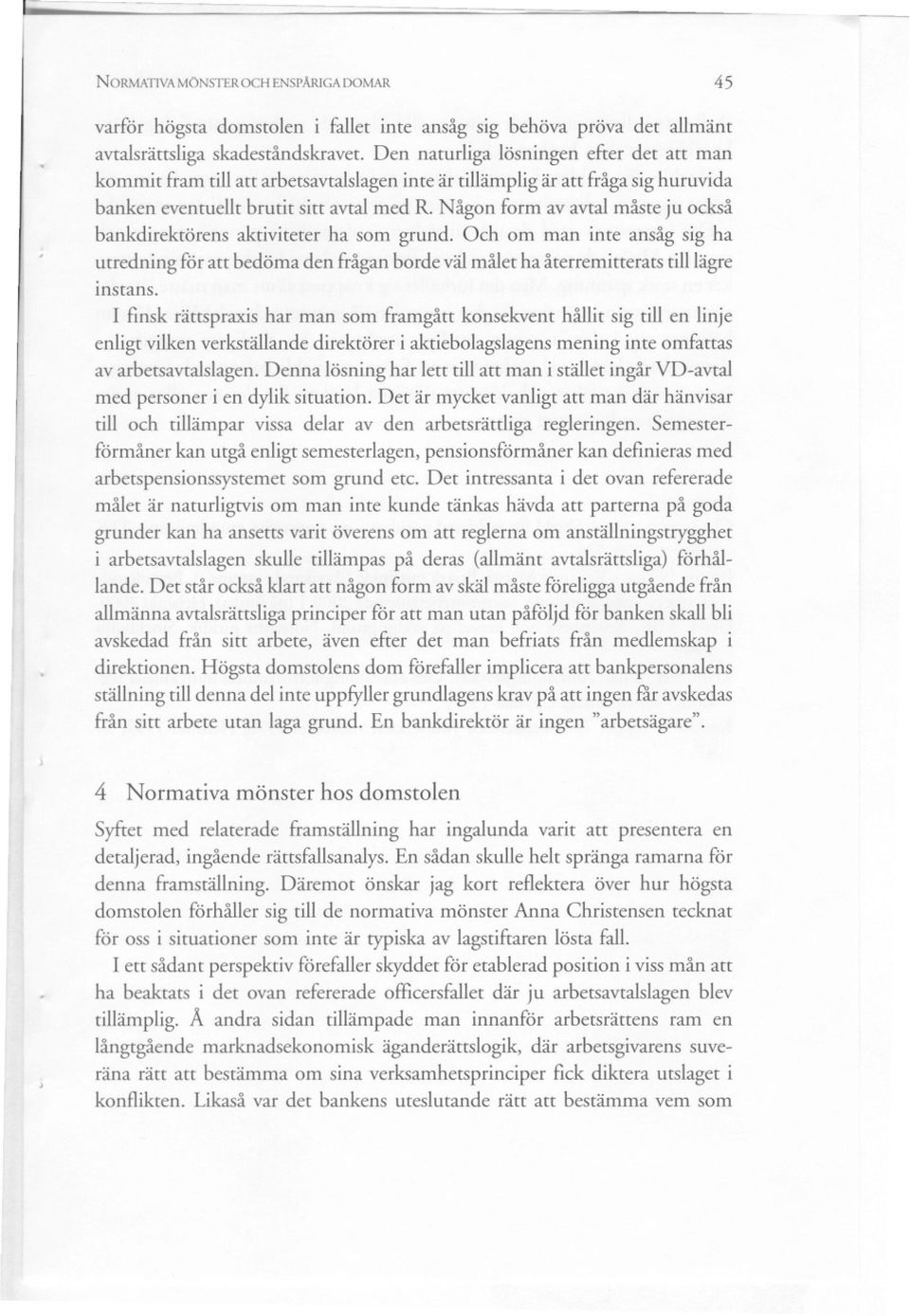 Någon form av avtal måste ju också bankdirektörens aktiviteter ha som grund. Och om man inte ansåg sig ha utredning för att bedöma den frågan borde väl målet ha återremitterats instans.