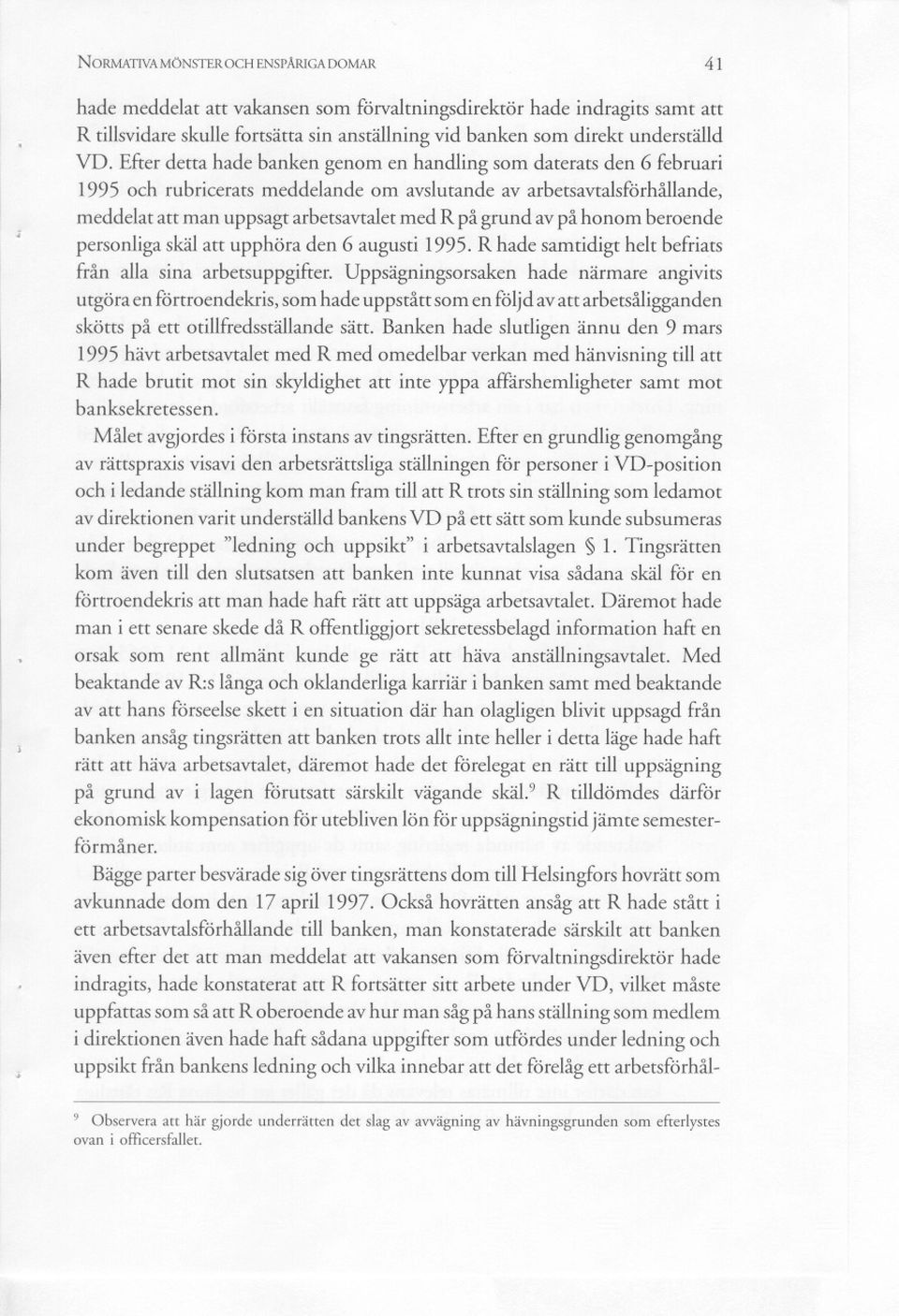 av på honom beroende personliga skäl att upphöra den 6 augusti 1995. R hade samtidigt helt befriats från alla sina arbetsuppgifter.