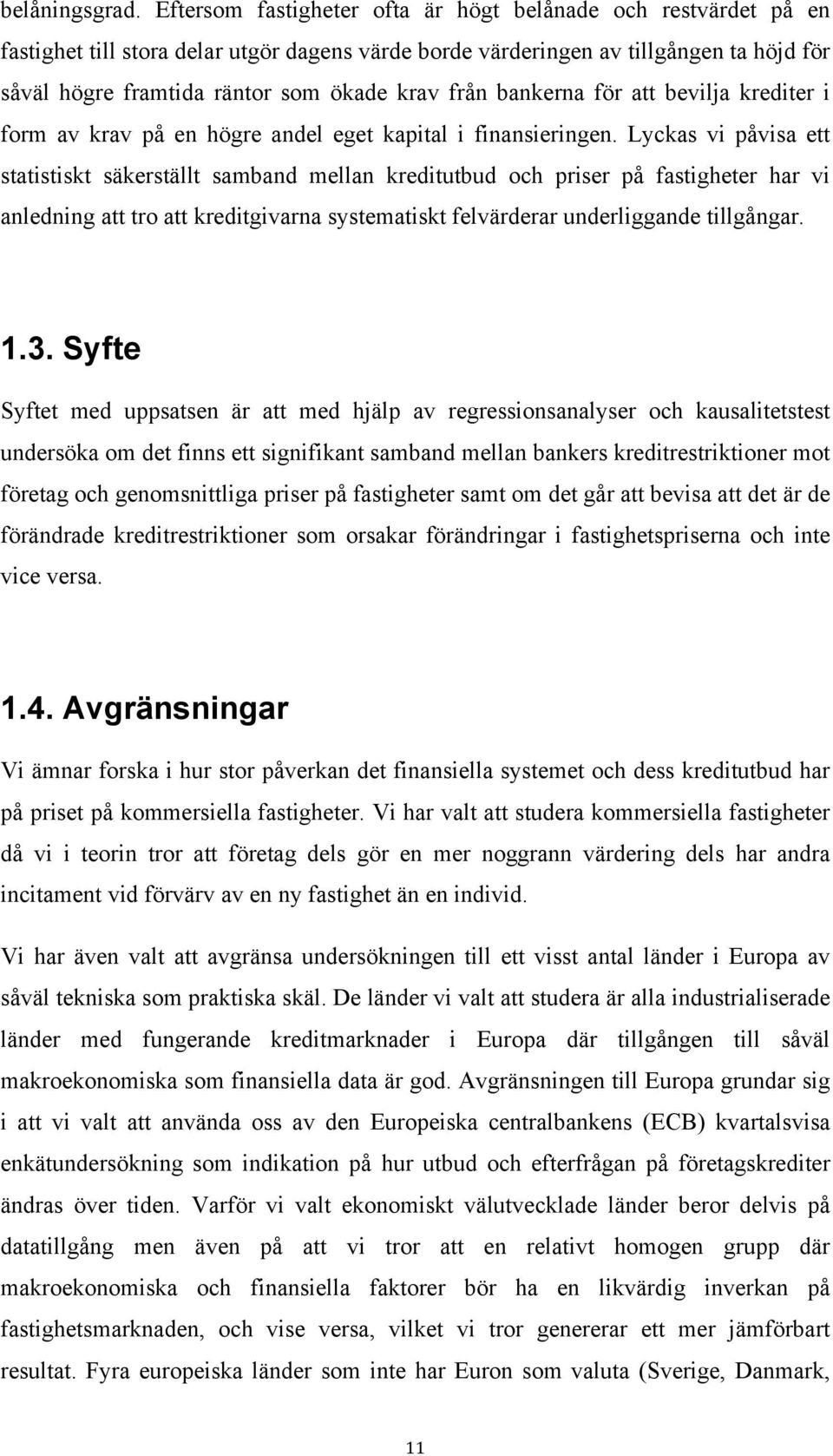 från bankerna för att bevilja krediter i form av krav på en högre andel eget kapital i finansieringen.