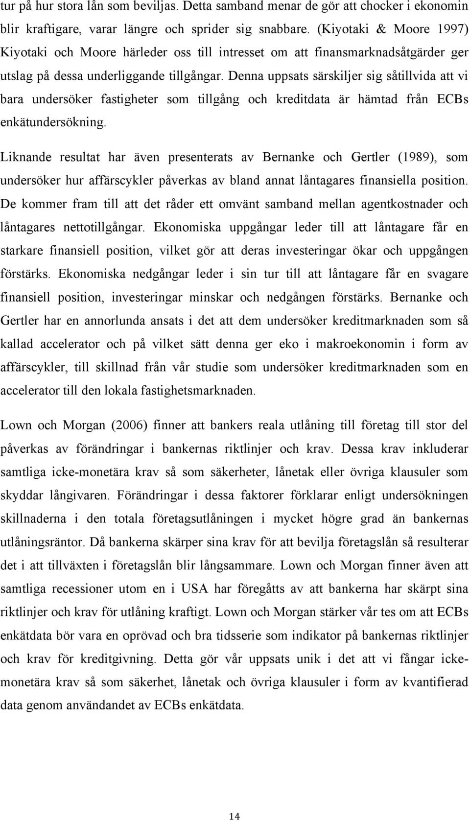 Denna uppsats särskiljer sig såtillvida att vi bara undersöker fastigheter som tillgång och kreditdata är hämtad från ECBs enkätundersökning.