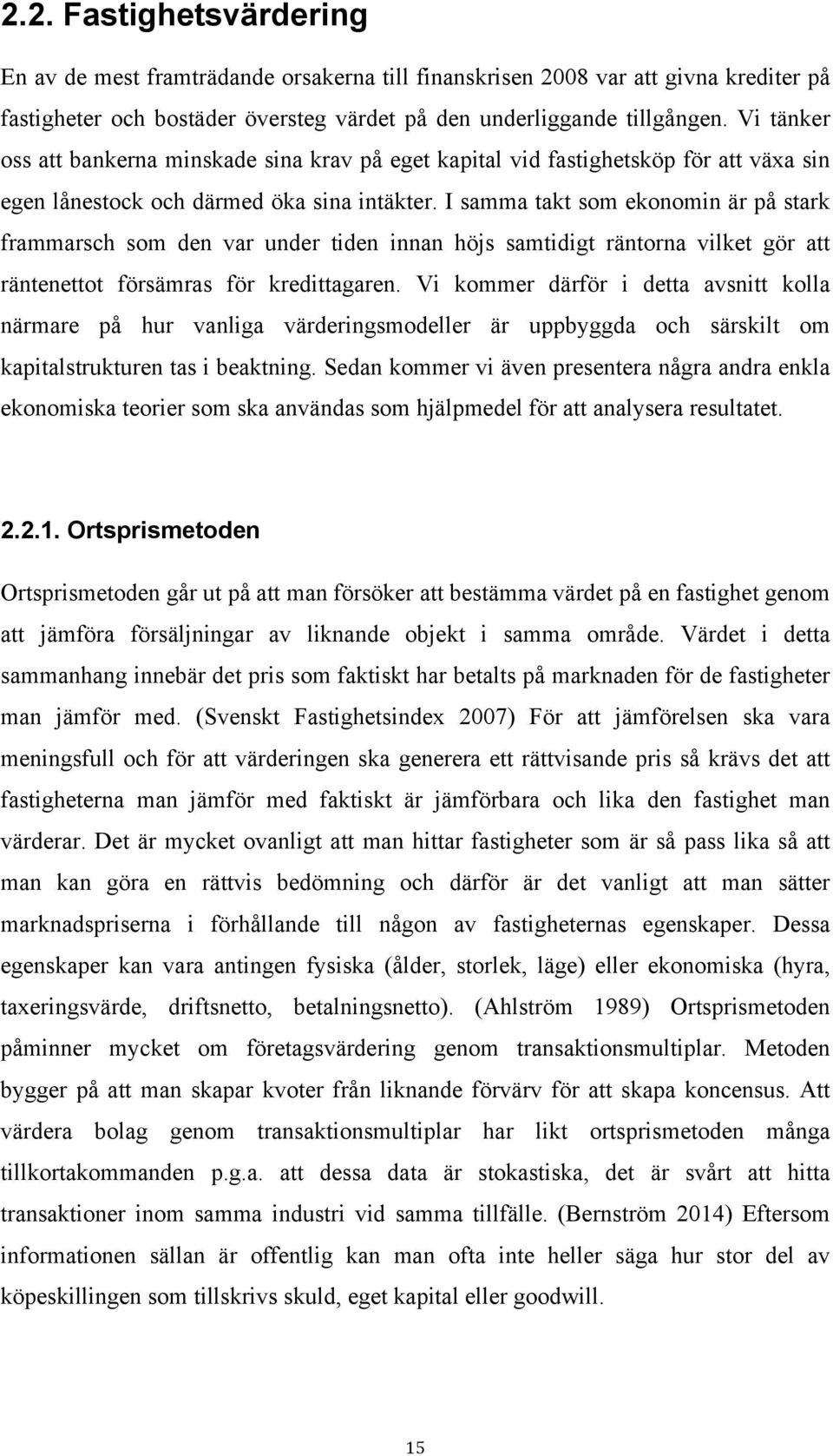 I samma takt som ekonomin är på stark frammarsch som den var under tiden innan höjs samtidigt räntorna vilket gör att räntenettot försämras för kredittagaren.