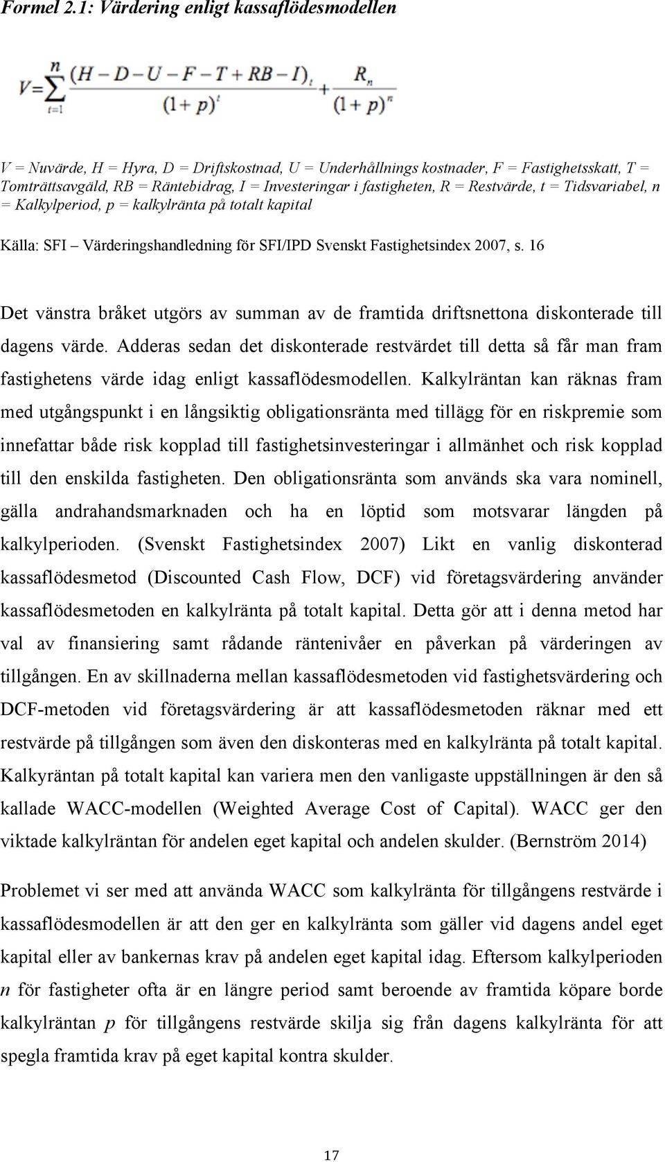 fastigheten, R = Restvärde, t = Tidsvariabel, n = Kalkylperiod, p = kalkylränta på totalt kapital Källa: SFI Värderingshandledning för SFI/IPD Svenskt Fastighetsindex 2007, s.