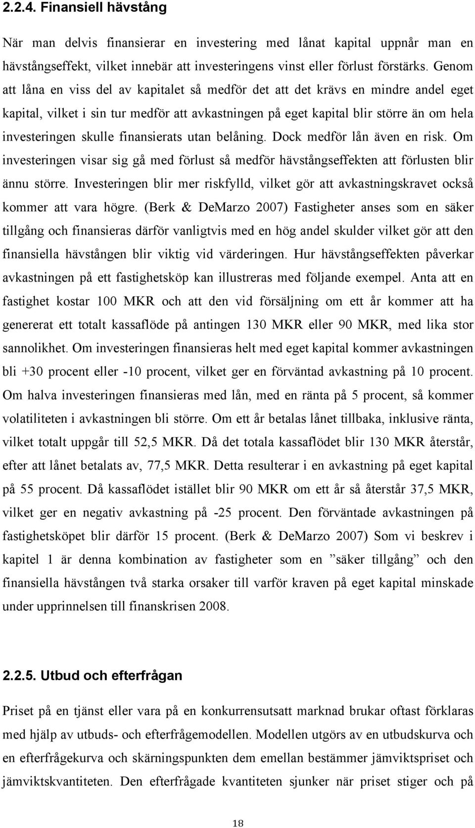 finansierats utan belåning. Dock medför lån även en risk. Om investeringen visar sig gå med förlust så medför hävstångseffekten att förlusten blir ännu större.