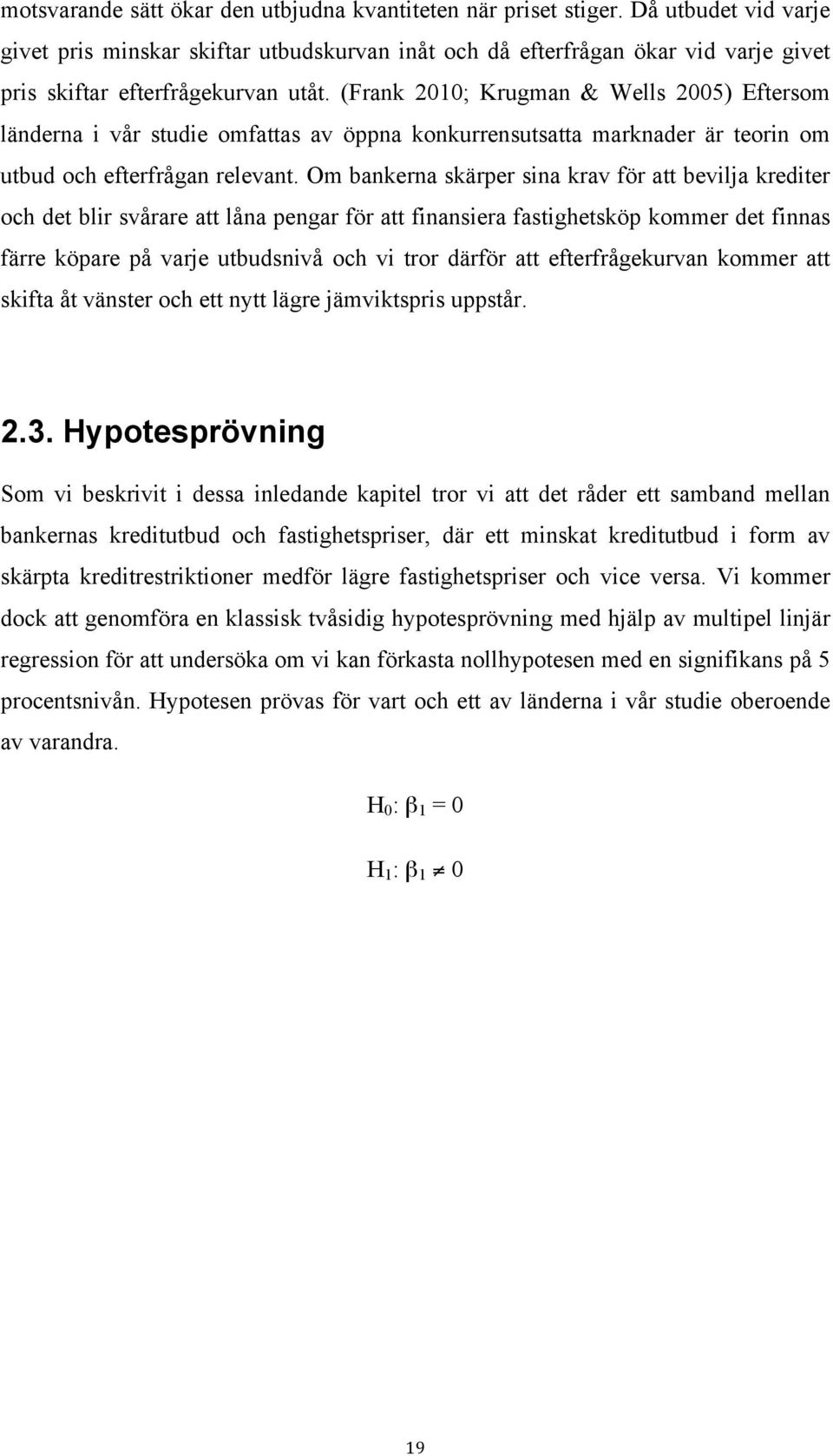 (Frank 2010; Krugman & Wells 2005) Eftersom länderna i vår studie omfattas av öppna konkurrensutsatta marknader är teorin om utbud och efterfrågan relevant.