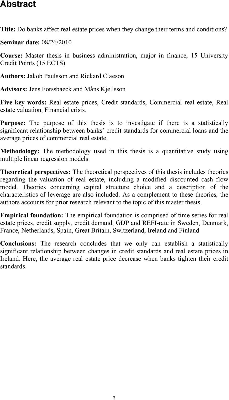 Forssbaeck and Måns Kjellsson Five key words: Real estate prices, Credit standards, Commercial real estate, Real estate valuation, Financial crisis.