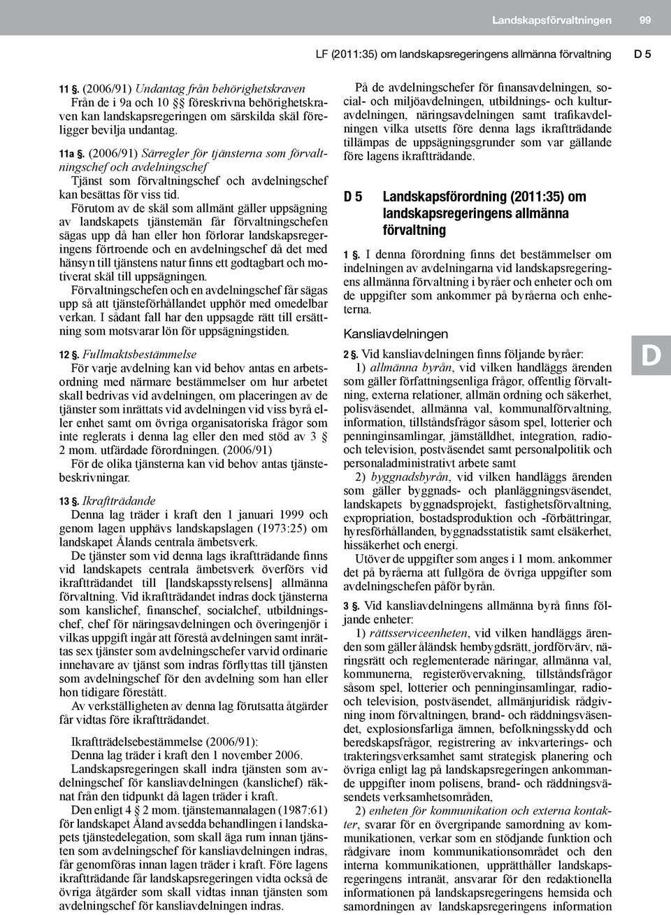 (2006/91) Särregler för tjänsterna som förvaltningschef och avdelningschef Tjänst som förvaltningschef och avdelningschef kan besättas för viss tid.