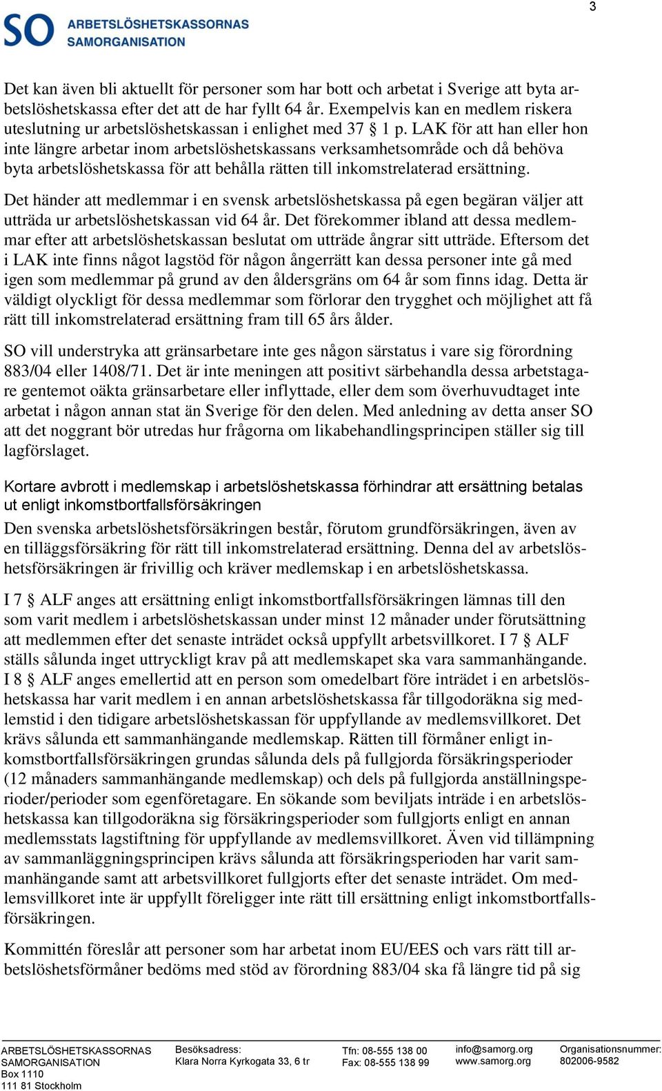 LAK för att han eller hon inte längre arbetar inom arbetslöshetskassans verksamhetsområde och då behöva byta arbetslöshetskassa för att behålla rätten till inkomstrelaterad ersättning.