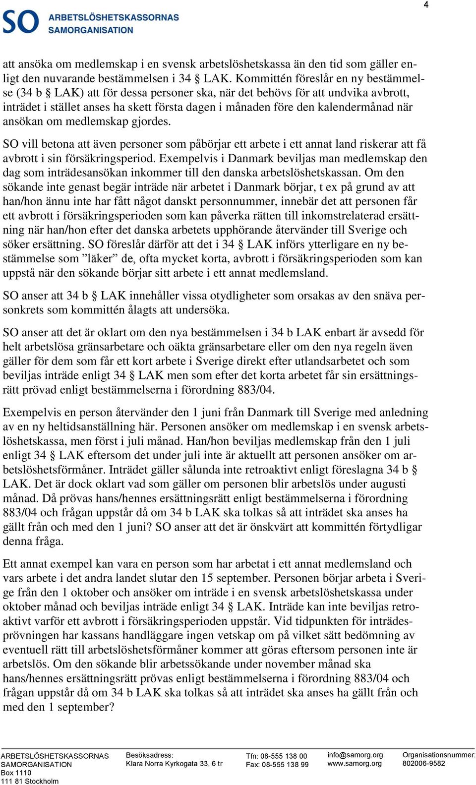 ansökan om medlemskap gjordes. SO vill betona att även personer som påbörjar ett arbete i ett annat land riskerar att få avbrott i sin försäkringsperiod.