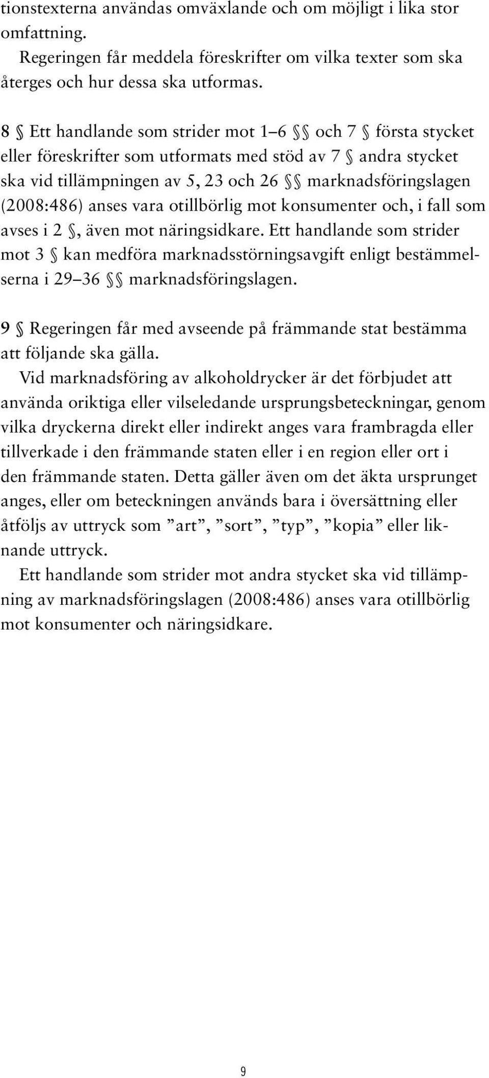 otillbörlig mot konsumenter och, i fall som avses i 2, även mot näringsidkare. Ett handlande som strider mot 3 kan medföra marknadsstörningsavgift enligt bestämmelserna i 29 36 marknadsföringslagen.