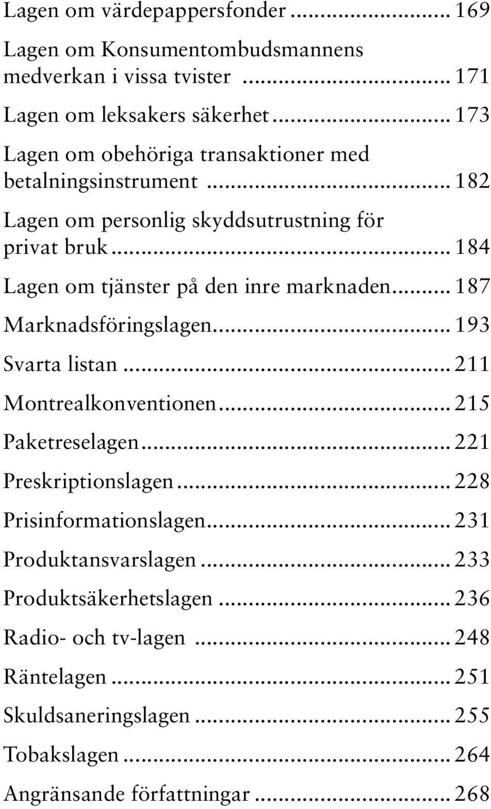 Marknadsföringslagen 193 Svarta listan 211 Montrealkonventionen 215 Paketreselagen 221 Preskriptionslagen 228 Prisinformationslagen 231