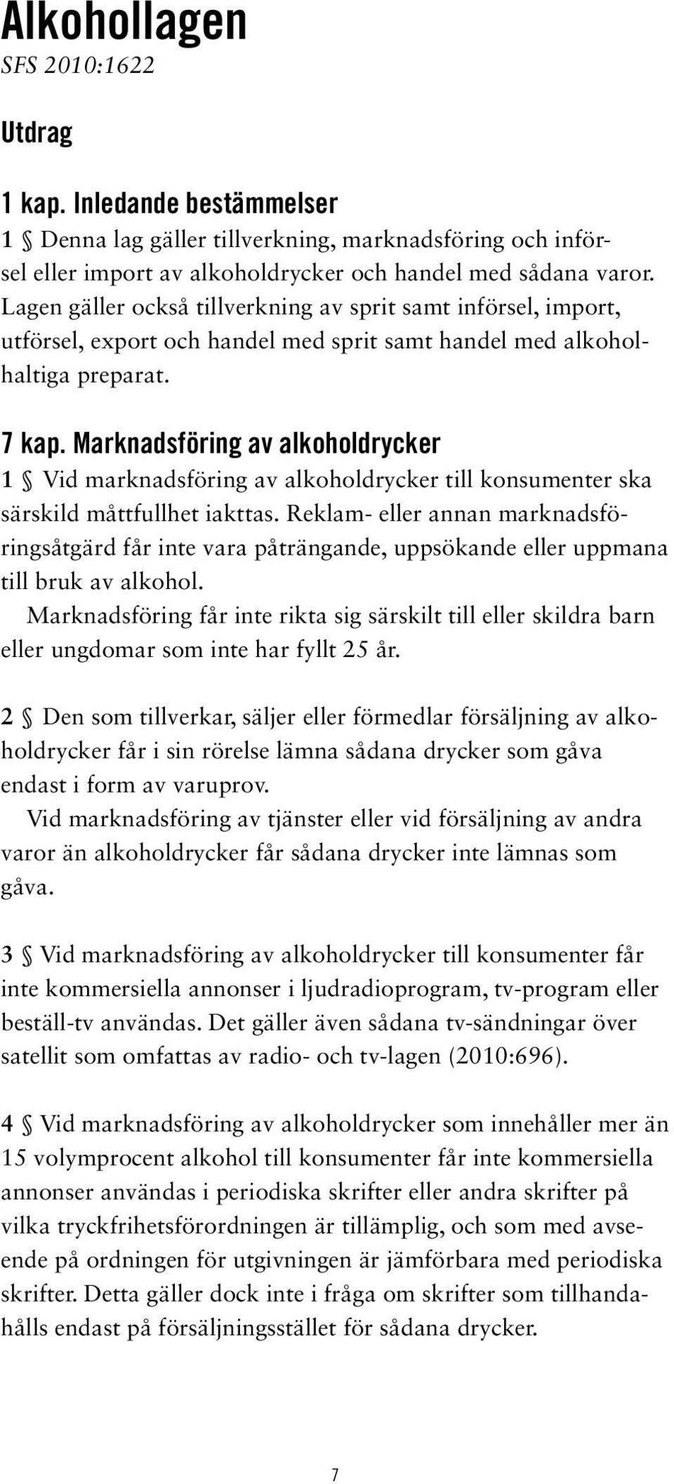 Marknadsföring av alkoholdrycker 1 Vid marknadsföring av alkoholdrycker till konsumenter ska särskild måttfullhet iakttas.