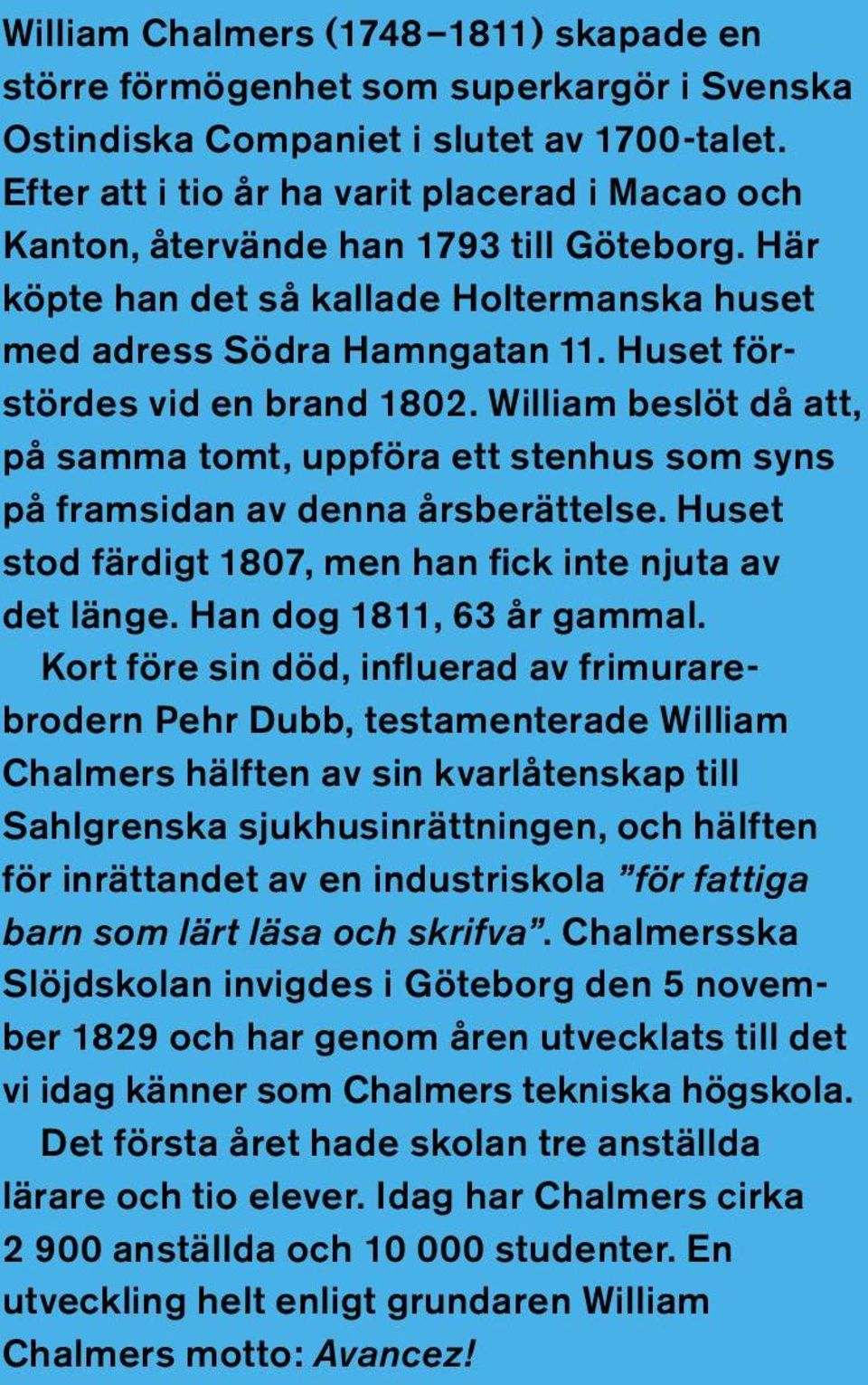 Huset förstördes vid en brand 1802. William beslöt då att, på samma tomt, uppföra ett stenhus som syns på fram sidan av denna årsberättelse.