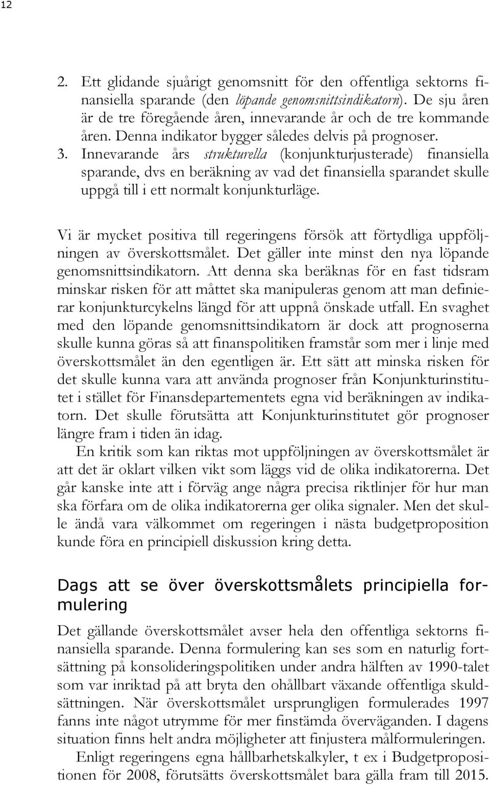 Innevarande års strukturella (konjunkturjusterade) finansiella sparande, dvs en beräkning av vad det finansiella sparandet skulle uppgå till i ett normalt konjunkturläge.