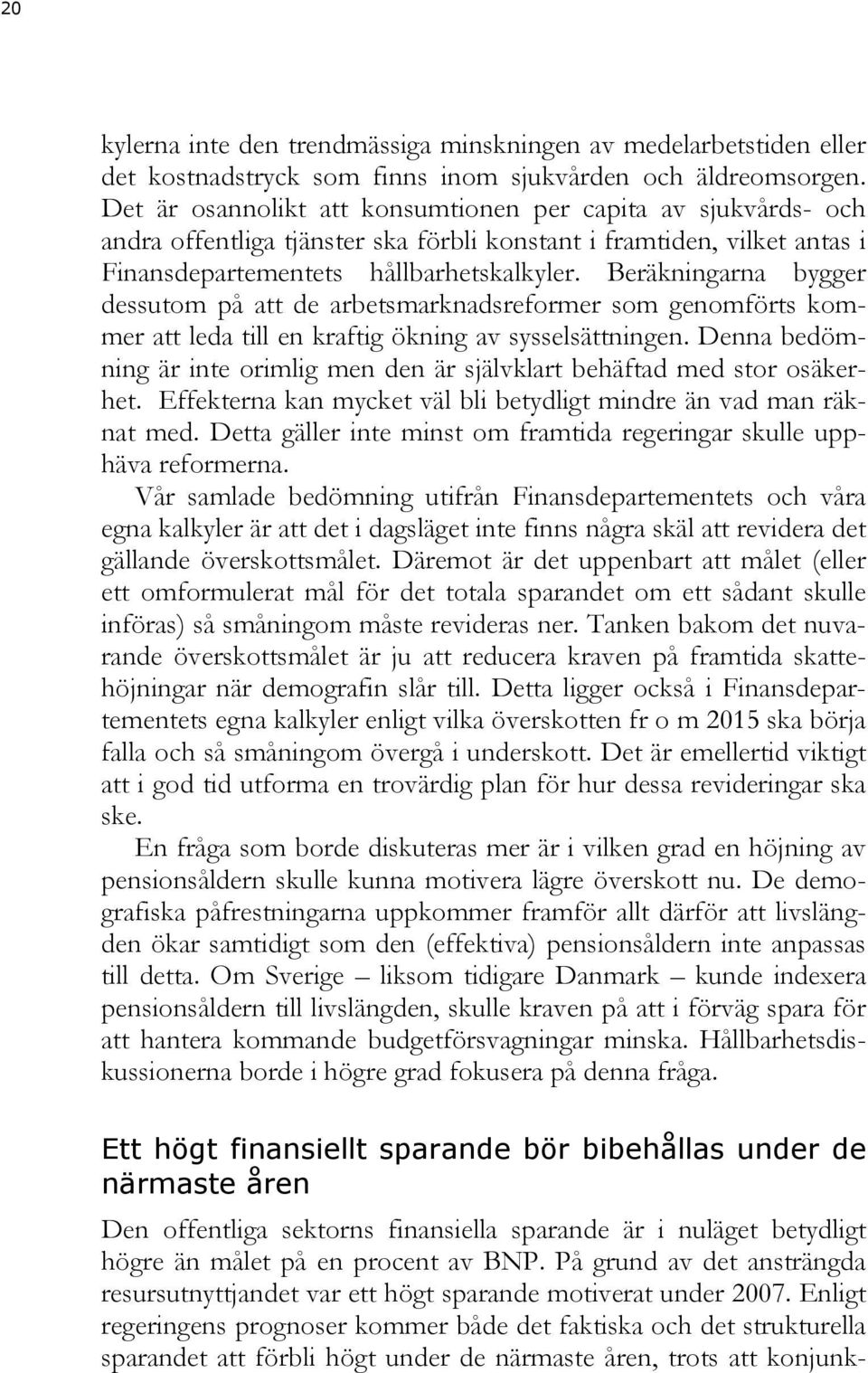 Beräkningarna bygger dessutom på att de arbetsmarknadsreformer som genomförts kommer att leda till en kraftig ökning av sysselsättningen.