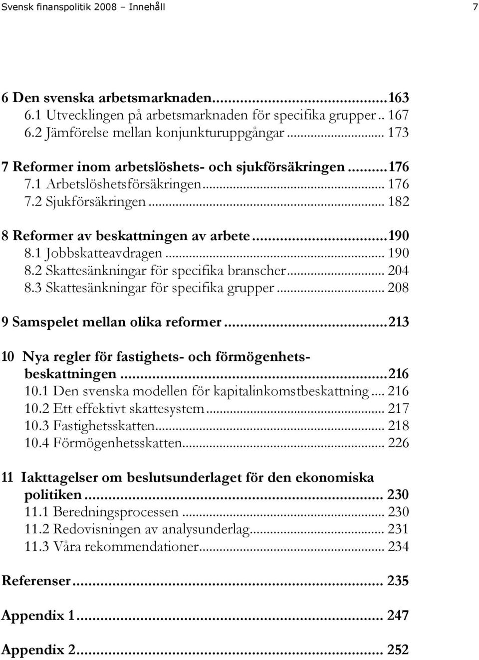 .. 190 8.2 Skattesänkningar för specifika branscher... 204 8.3 Skattesänkningar för specifika grupper... 208 9 Samspelet mellan olika reformer.