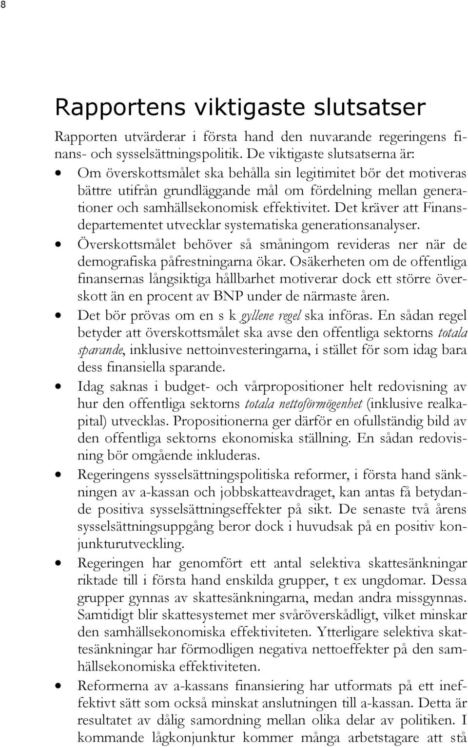 Det kräver att Finansdepartementet utvecklar systematiska generationsanalyser. Överskottsmålet behöver så småningom revideras ner när de demografiska påfrestningarna ökar.