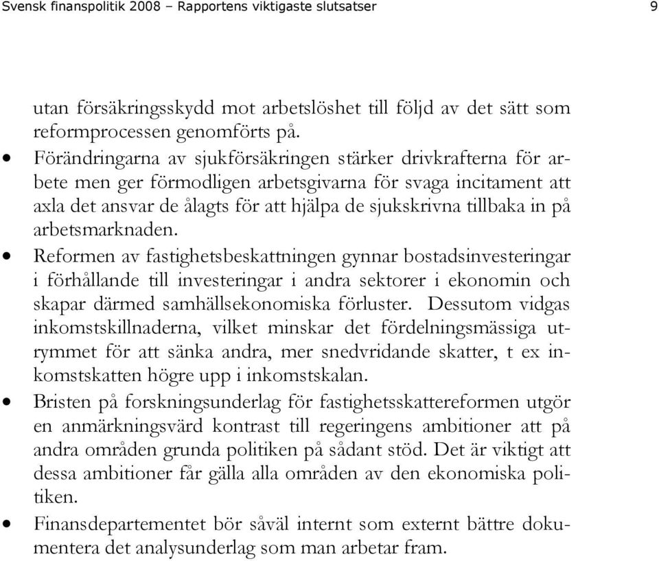 arbetsmarknaden. Reformen av fastighetsbeskattningen gynnar bostadsinvesteringar i förhållande till investeringar i andra sektorer i ekonomin och skapar därmed samhällsekonomiska förluster.