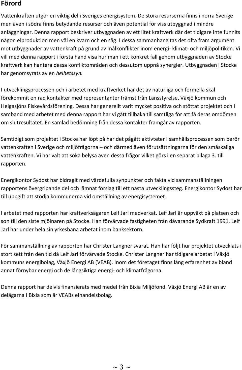 Denna rapport beskriver utbyggnaden av ett litet kraftverk där det tidigare inte funnits någon elproduktion men väl en kvarn och en såg.