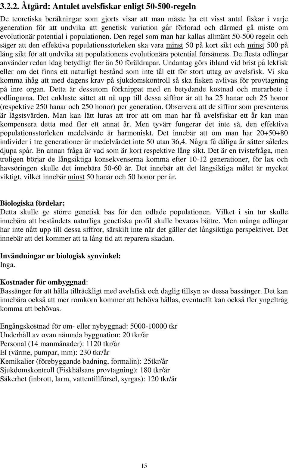 Den regel som man har kallas allmänt 50-500 regeln och säger att den effektiva populationsstorleken ska vara minst 50 på kort sikt och minst 500 på lång sikt för att undvika att populationens