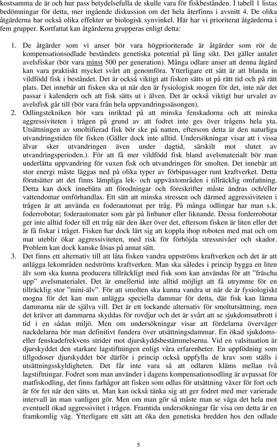 De åtgärder som vi anser bör vara högprioriterade är åtgärder som rör de kompensationsodlade beståndets genetiska potential på lång sikt.