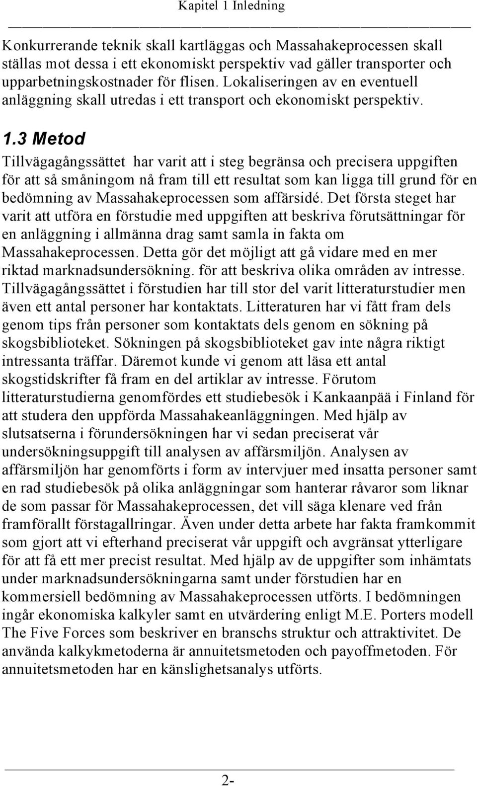 3 Metod Tillvägagångssättet har varit att i steg begränsa och precisera uppgiften för att så småningom nå fram till ett resultat som kan ligga till grund för en bedömning av Massahakeprocessen som