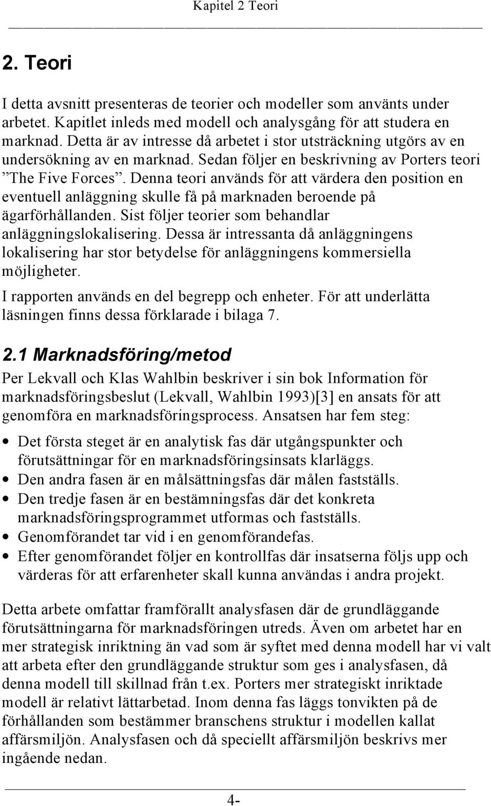 Denna teori används för att värdera den position en eventuell anläggning skulle få på marknaden beroende på ägarförhållanden. Sist följer teorier som behandlar anläggningslokalisering.