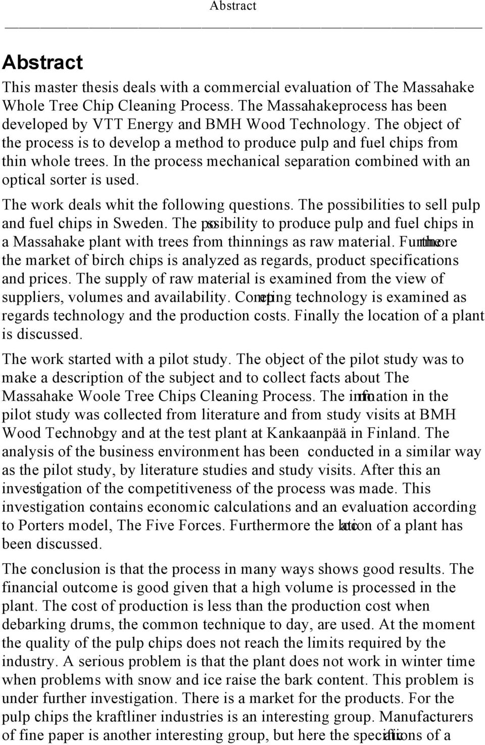 In the process mechanical separation combined with an optical sorter is used. The work deals whit the following questions. The possibilities to sell pulp and fuel chips in Sweden.