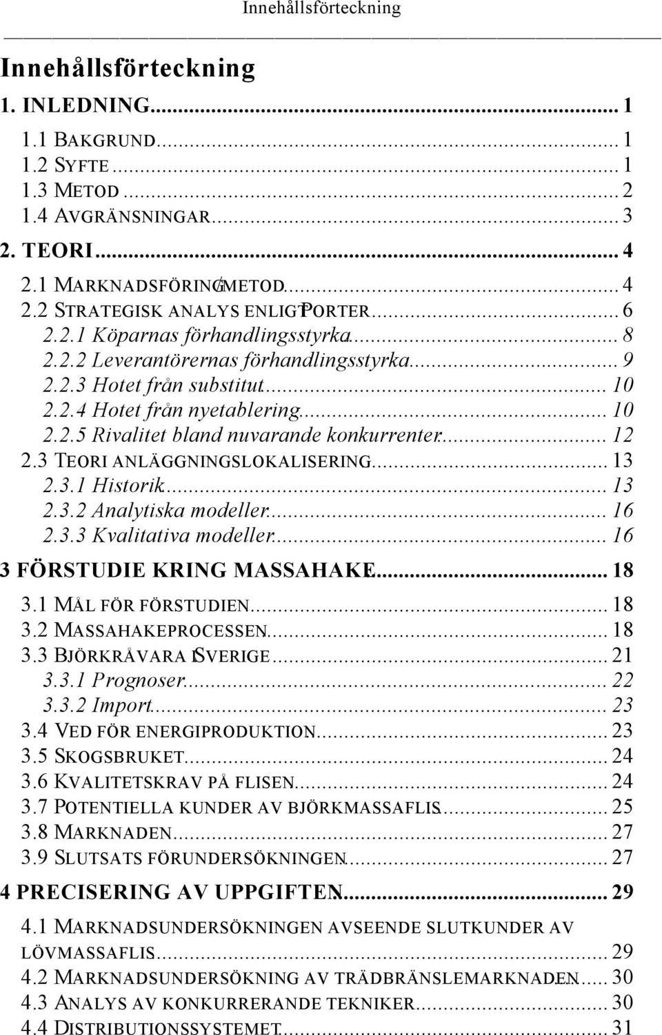 .. 12 2.3 TEORI ANLÄGGNINGSLOKALISERING... 13 2.3.1 Historik... 13 2.3.2 Analytiska modeller... 16 2.3.3 Kvalitativa modeller... 16 3 FÖRSTUDIE KRING MASSAHAKE... 18 3.1 MÅL FÖR FÖRSTUDIEN... 18 3.2 MASSAHAKEPROCESSEN.