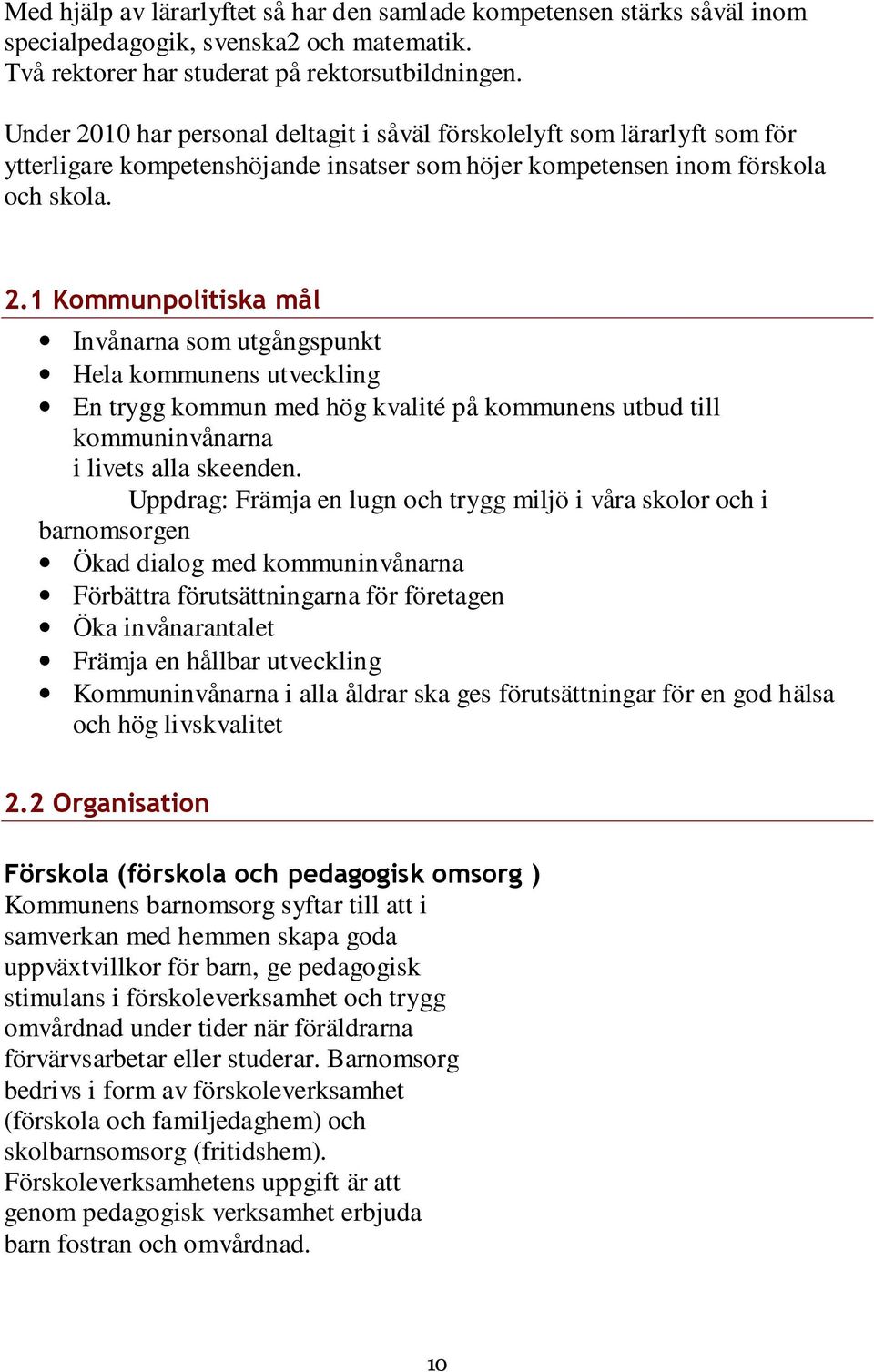 Uppdrag: Främja en lugn och trygg miljö i våra skolor och i barnomsorgen Ökad dialog med kommuninvånarna Förbättra förutsättningarna för företagen Öka invånarantalet Främja en hållbar utveckling