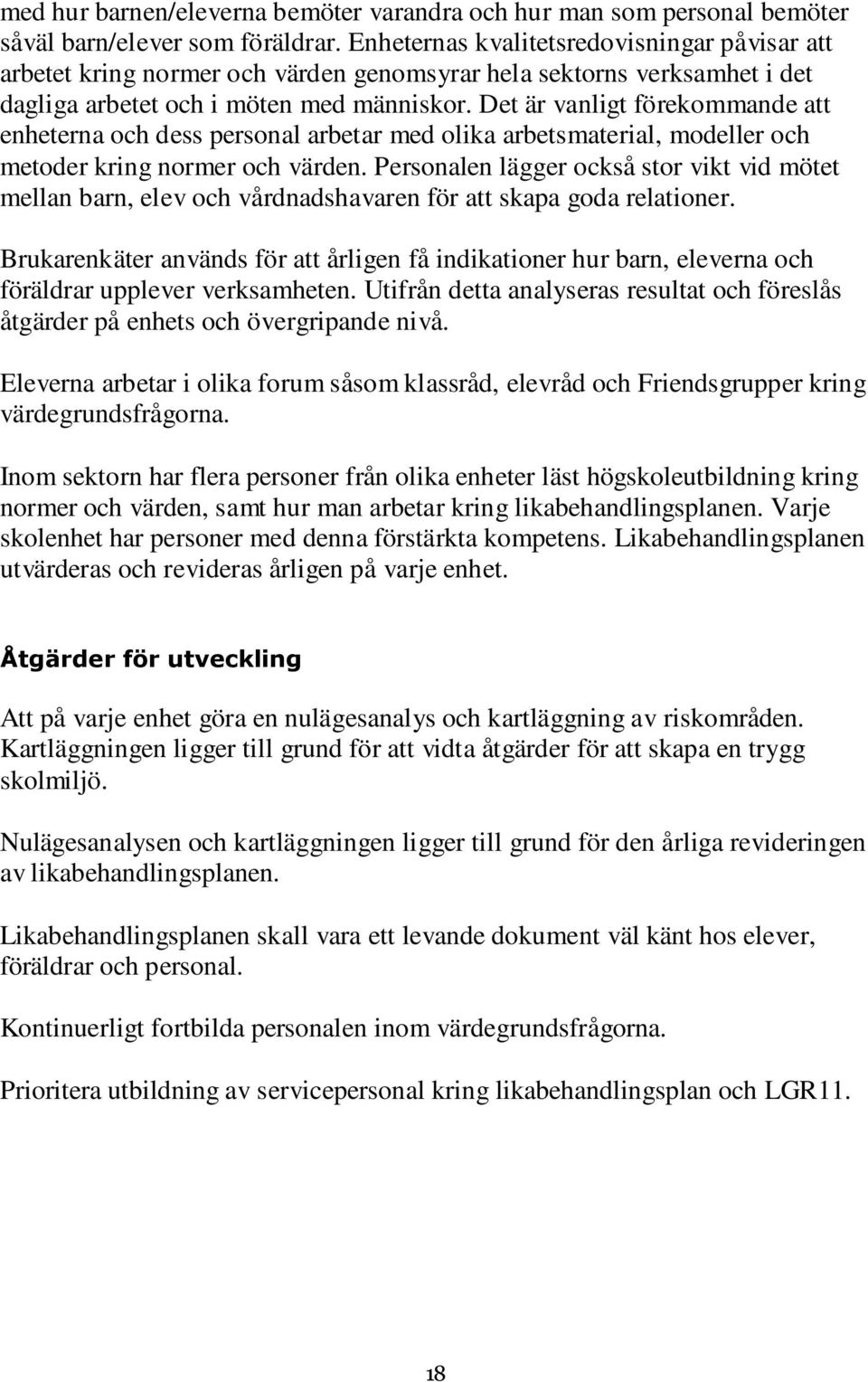 Det är vanligt förekommande att enheterna och dess personal arbetar med olika arbetsmaterial, modeller och metoder kring normer och värden.