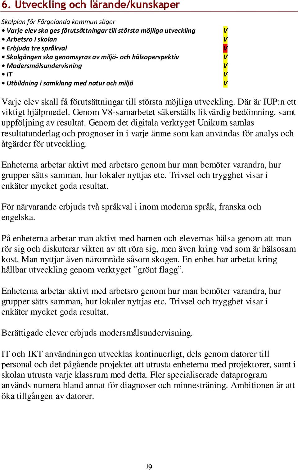 Där är IUP:n ett viktigt hjälpmedel. Genom V8-samarbetet säkerställs likvärdig bedömning, samt uppföljning av resultat.