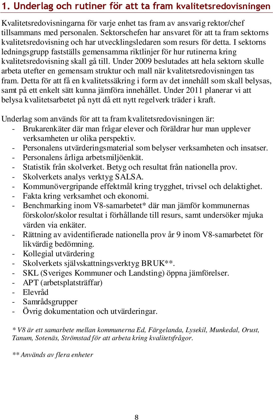 I sektorns ledningsgrupp fastställs gemensamma riktlinjer för hur rutinerna kring kvalitetsredovisning skall gå till.