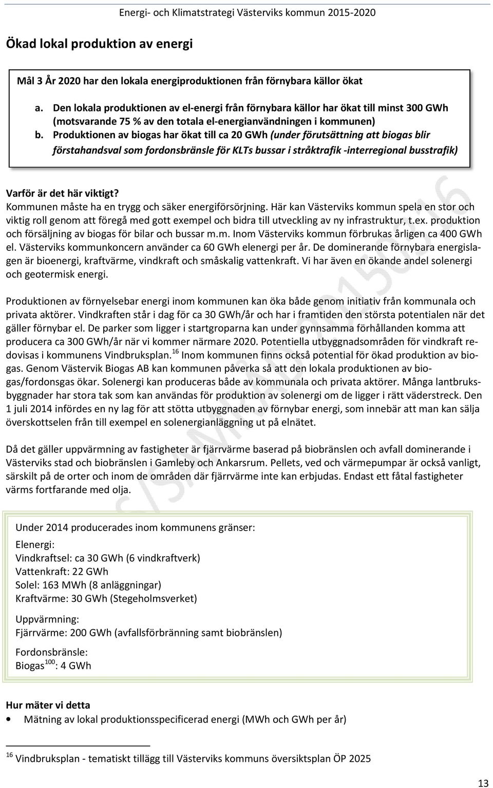 Produktionen av biogas har ökat till ca 20 GWh (under förutsättning att biogas blir förstahandsval som fordonsbränsle för KLTs bussar i stråktrafik -interregional busstrafik) Varför är det här