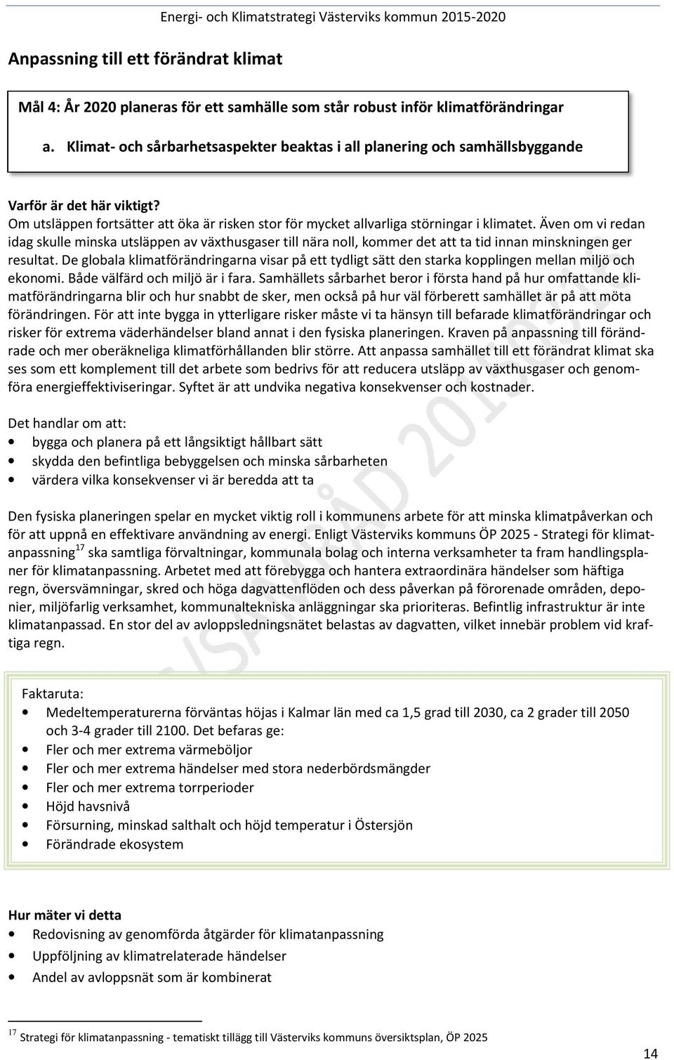 Även om vi redan idag skulle minska utsläppen av växthusgaser till nära noll, kommer det att ta tid innan minskningen ger resultat.