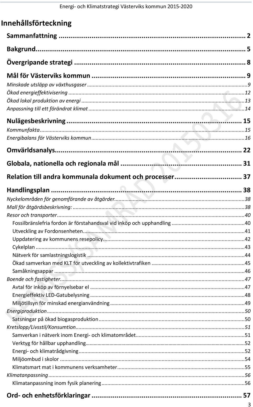 .. 22 Globala, nationella och regionala mål... 31 Relation till andra kommunala dokument och processer... 37 Handlingsplan... 38 Nyckelområden för genomförande av åtgärder.