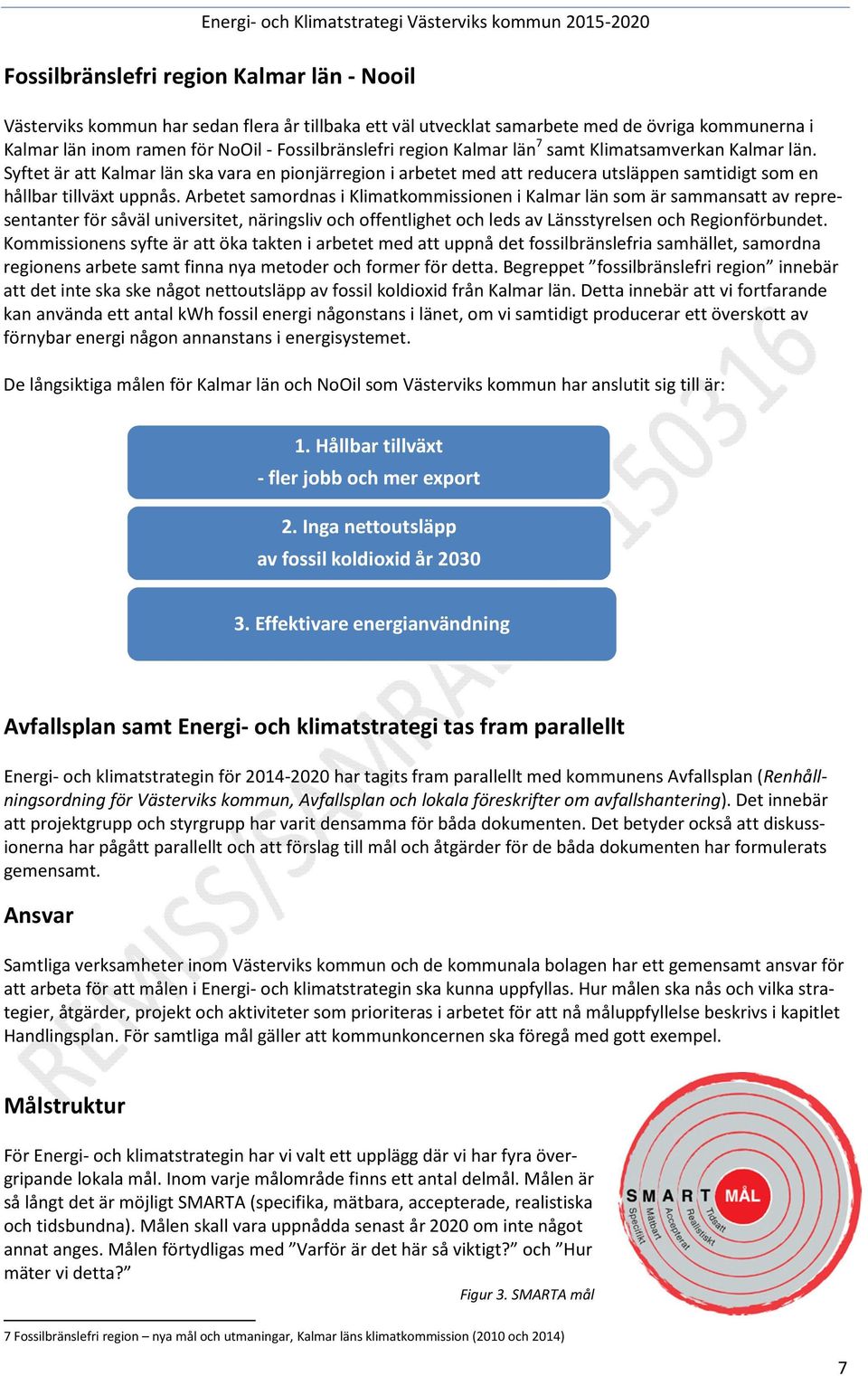 Arbetet samordnas i Klimatkommissionen i Kalmar län som är sammansatt av representanter för såväl universitet, näringsliv och offentlighet och leds av Länsstyrelsen och Regionförbundet.