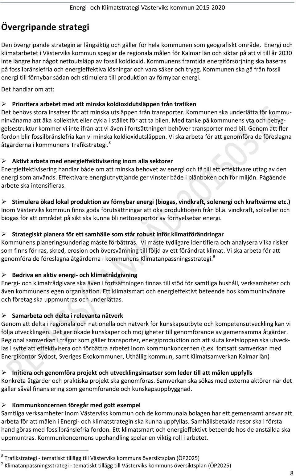 Kommunens framtida energiförsörjning ska baseras på fossilbränslefria och energieffektiva lösningar och vara säker och trygg.