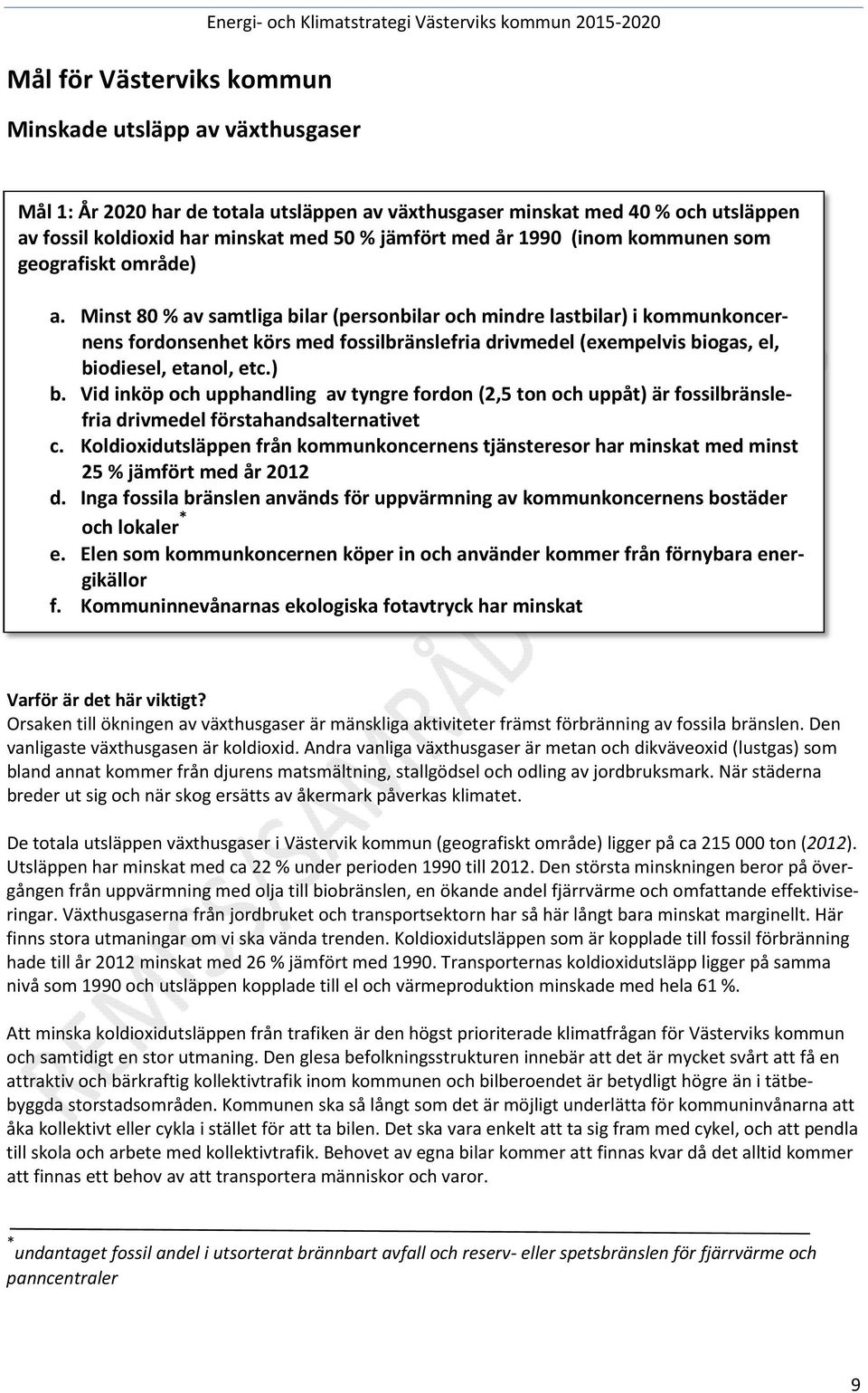 Minst 80 % av samtliga bilar (personbilar och mindre lastbilar) i kommunkoncernens fordonsenhet körs med fossilbränslefria drivmedel (exempelvis biogas, el, biodiesel, etanol, etc.) b.