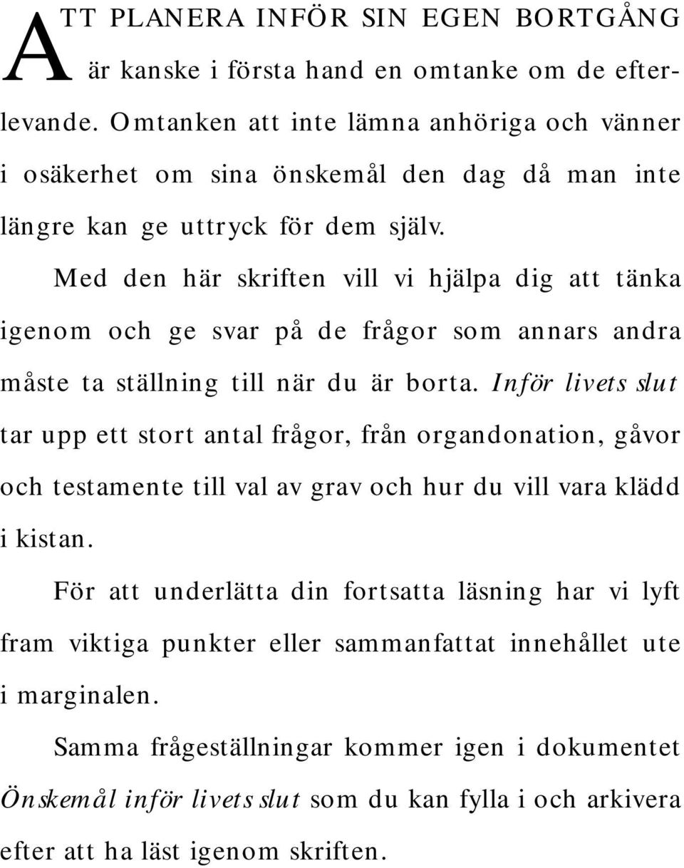 Med den här skriften vill vi hjälpa dig att tänka igenom och ge svar på de frågor som annars andra måste ta ställning till när du är borta.