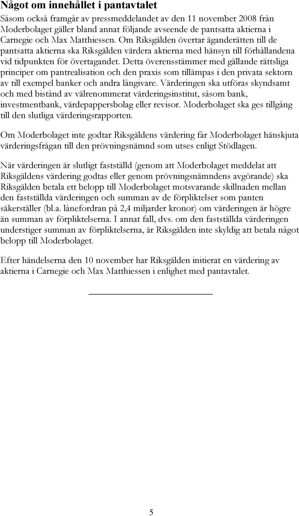 Detta överensstämmer med gällande rättsliga principer om pantrealisation och den praxis som tillämpas i den privata sektorn av till exempel banker och andra långivare.