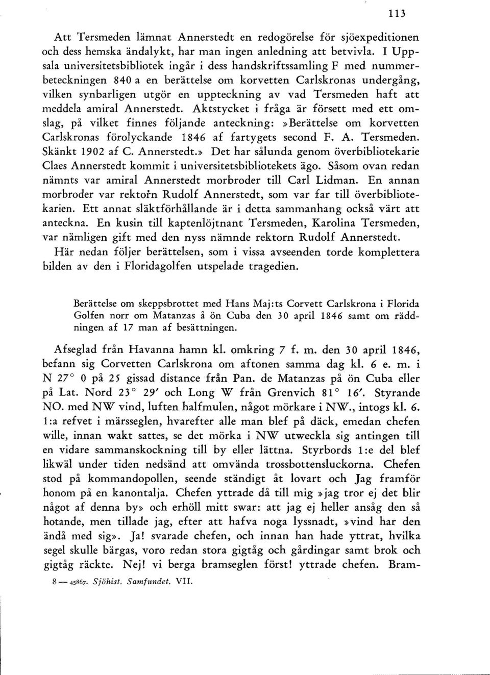 att meddea amira Annerstedt. Aktstycket i fråga är försett med ett omsag, på viket finnes föjande anteckning:»berättese om korvetten Carskronas föroyckande 1846 af fartygets seeond F. A. Tersmeden.