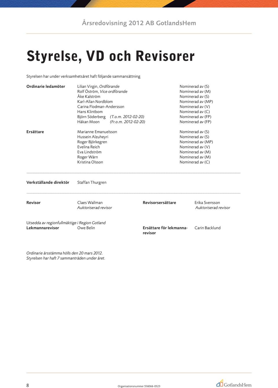 o.m. 2012-02-20) Nominerad av (FP) ersättare Marianne Emanuelsson Nominerad av (S) Hussein Alzuheyri Nominerad av (S) Roger Björkegren Nominerad av (MP) Evelina Reich Nominerad av (V) Eva Lindström