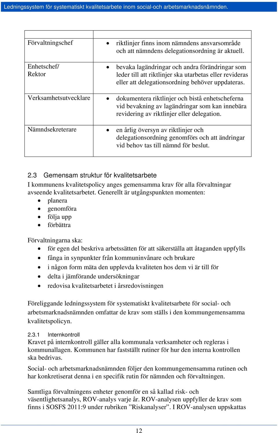 Verksamhetsutvecklare dokumentera riktlinjer och bistå enhetscheferna vid bevakning av lagändringar som kan innebära revidering av riktlinjer eller delegation.